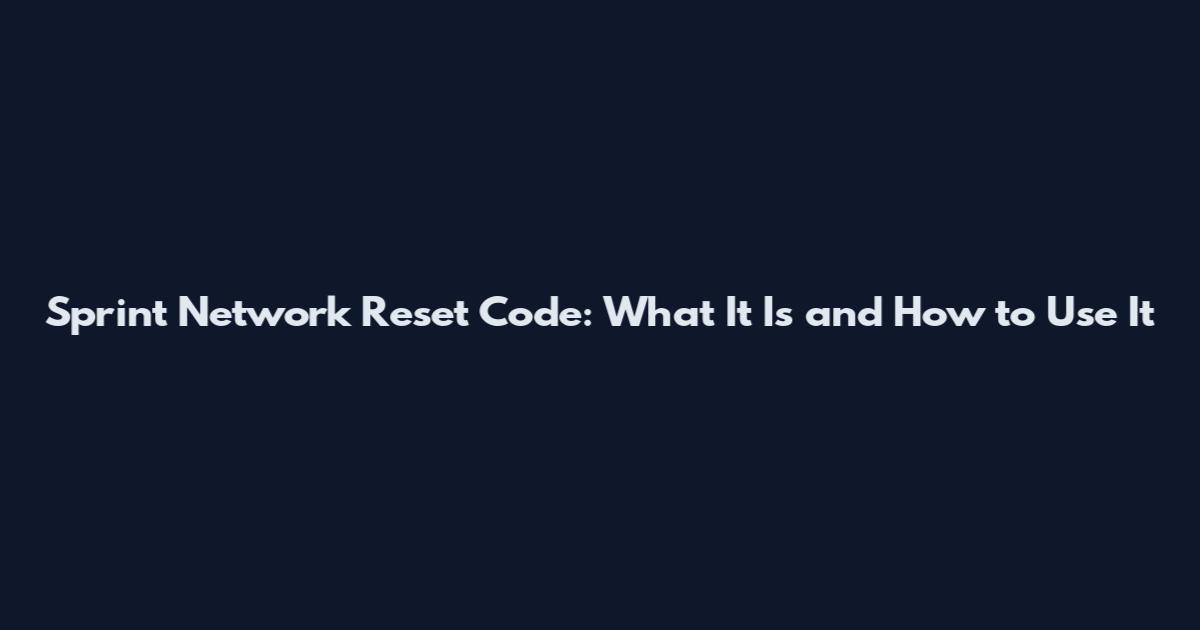Sprint Network Reset Code: What It Is and How to Use It
