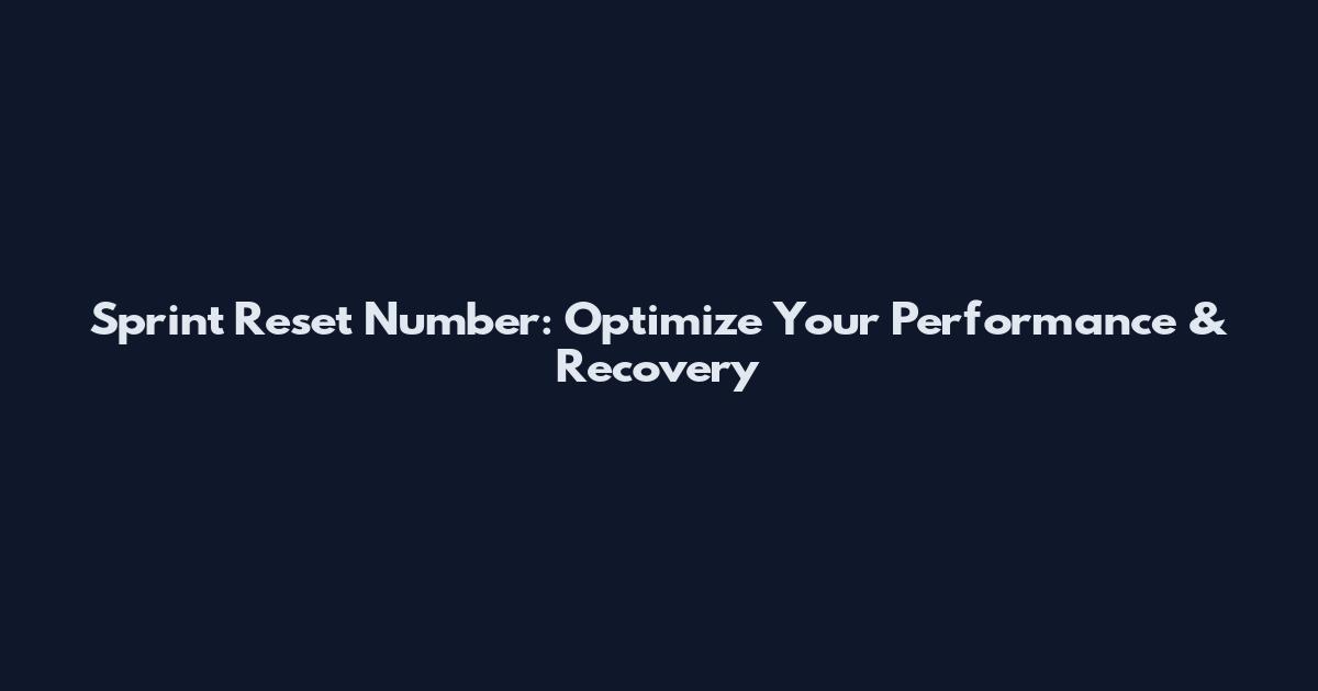 Sprint Reset Number: Optimize Your Performance & Recovery