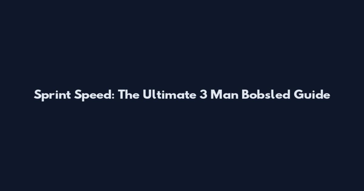 Sprint Speed: The Ultimate 3 Man Bobsled Guide