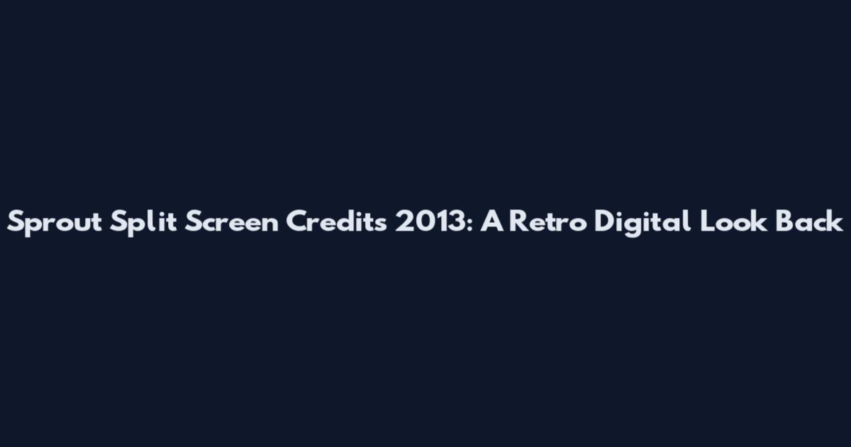 Sprout Split Screen Credits 2013: A Retro Digital Look Back