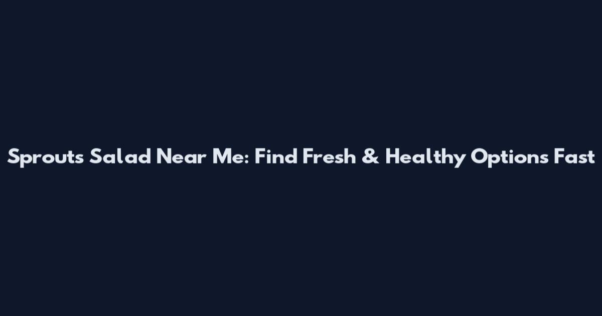 Sprouts Salad Near Me: Find Fresh & Healthy Options Fast
