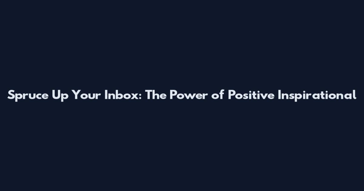 Spruce Up Your Inbox: The Power of Positive Inspirational