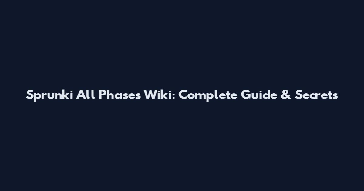 Sprunki All Phases Wiki: Complete Guide & Secrets