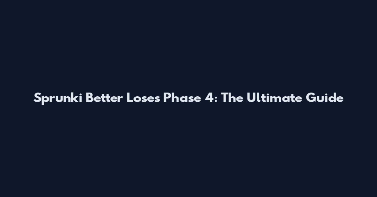 Sprunki Better Loses Phase 4: The Ultimate Guide