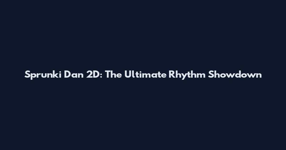Sprunki Dan 2D: The Ultimate Rhythm Showdown