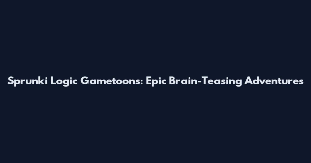 Sprunki Logic Gametoons: Epic Brain-Teasing Adventures