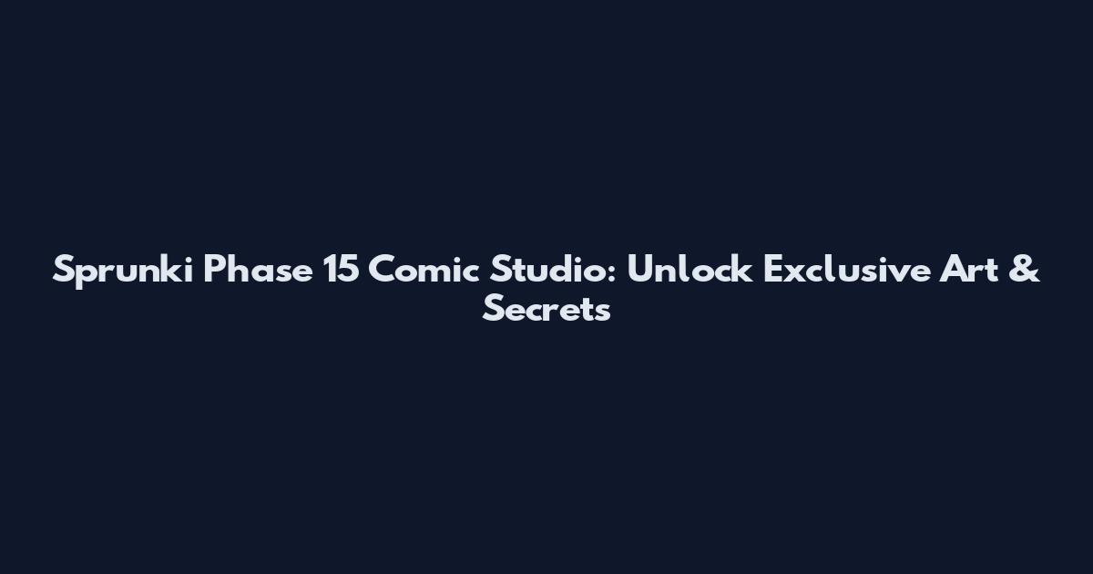 Sprunki Phase 15 Comic Studio: Unlock Exclusive Art & Secrets