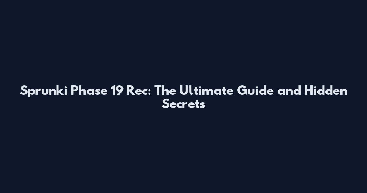 Sprunki Phase 19 Rec: The Ultimate Guide and Hidden Secrets
