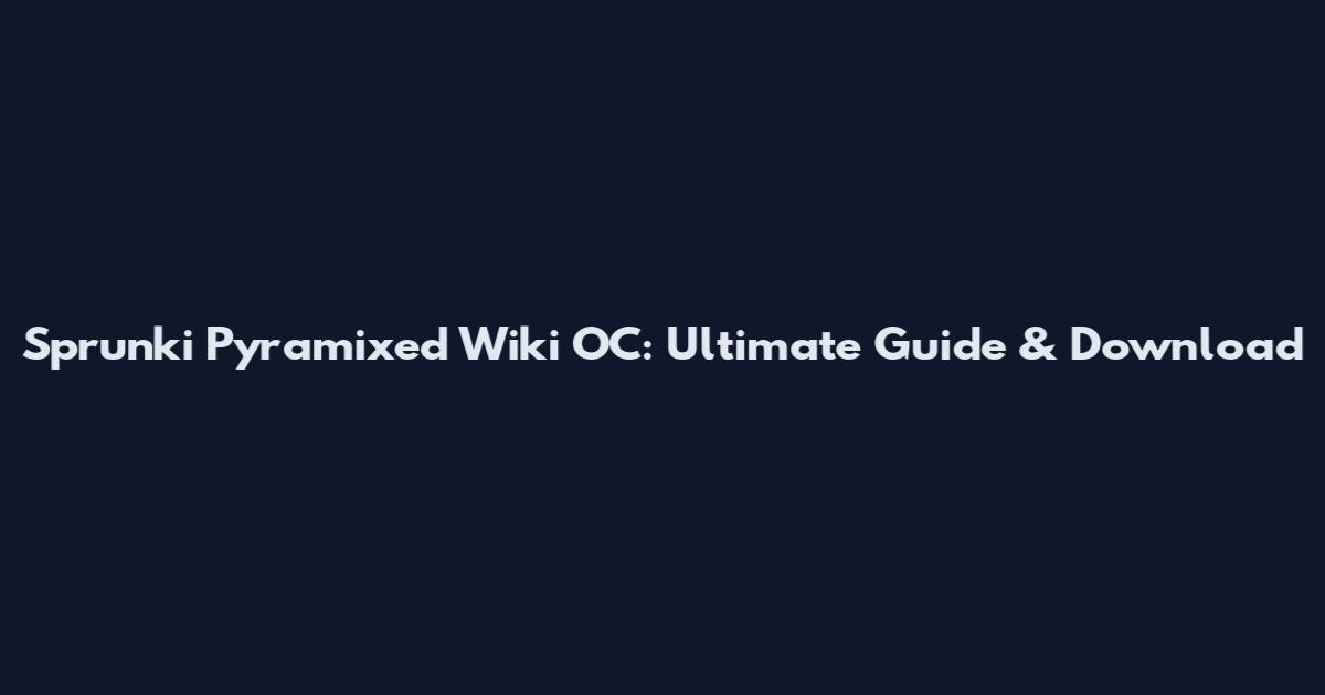 Sprunki Pyramixed Wiki OC: Ultimate Guide & Download