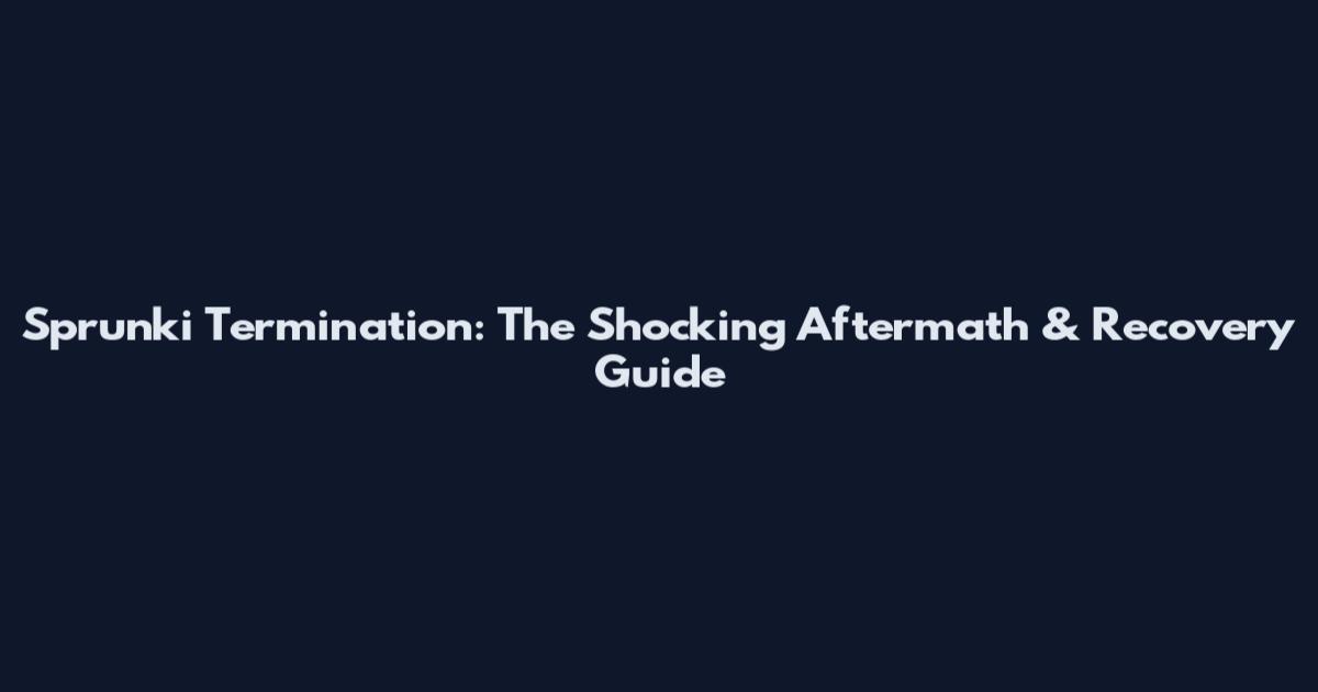 Sprunki Termination: The Shocking Aftermath & Recovery Guide