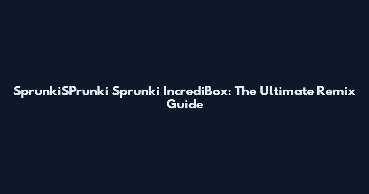 SprunkiSPrunki Sprunki IncrediBox: The Ultimate Remix Guide