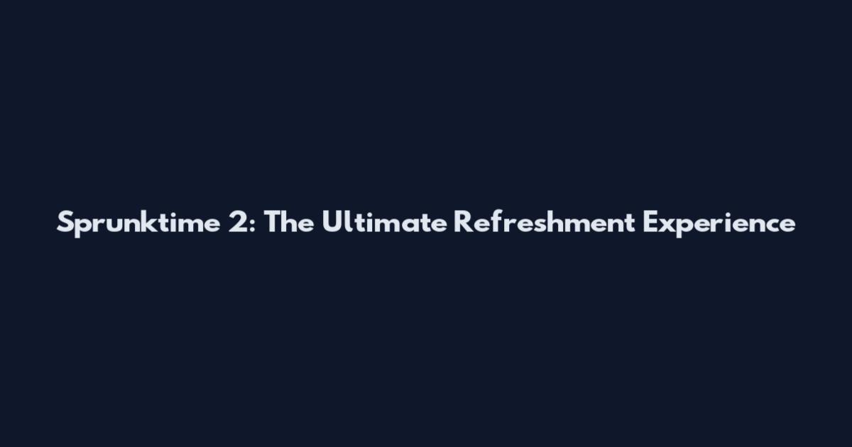 Sprunktime 2: The Ultimate Refreshment Experience