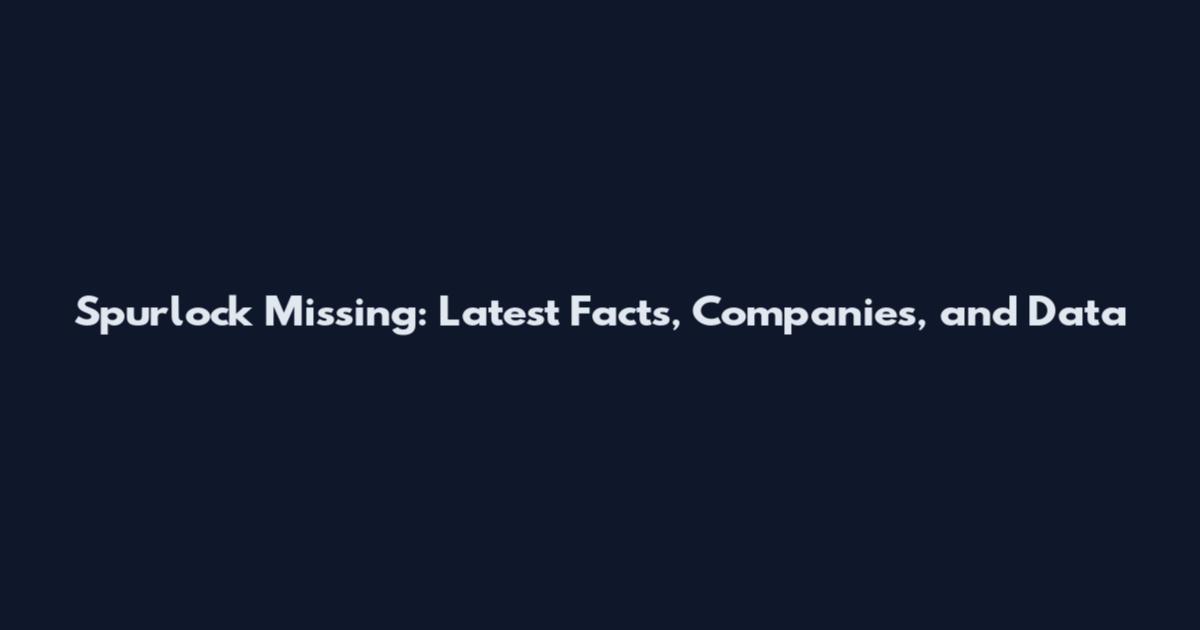 Spurlock Missing: Latest Facts, Companies, and Data