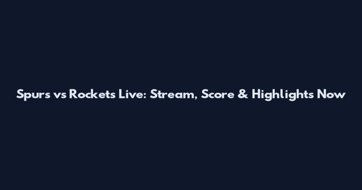 Spurs vs Rockets Live: Stream, Score & Highlights Now
