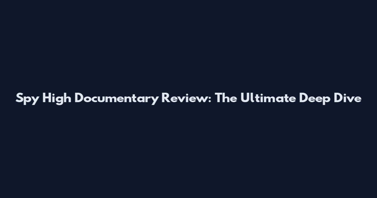 Spy High Documentary Review: The Ultimate Deep Dive