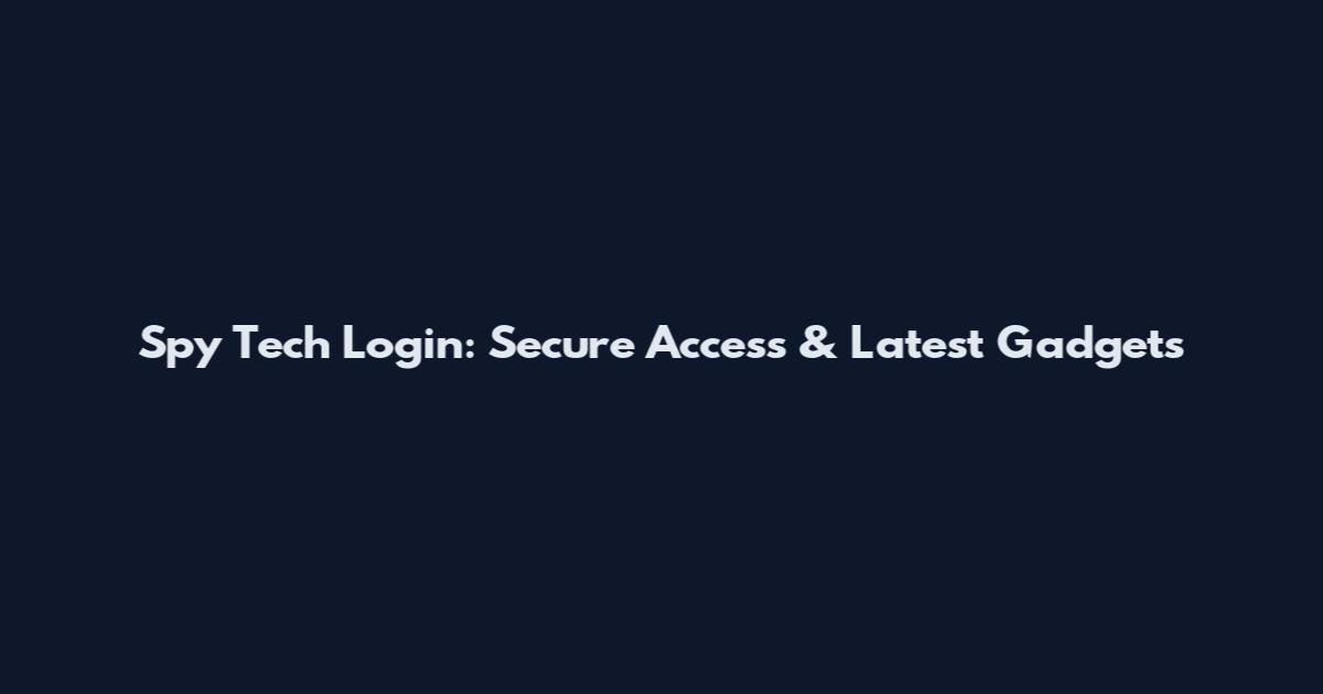 Spy Tech Login: Secure Access & Latest Gadgets