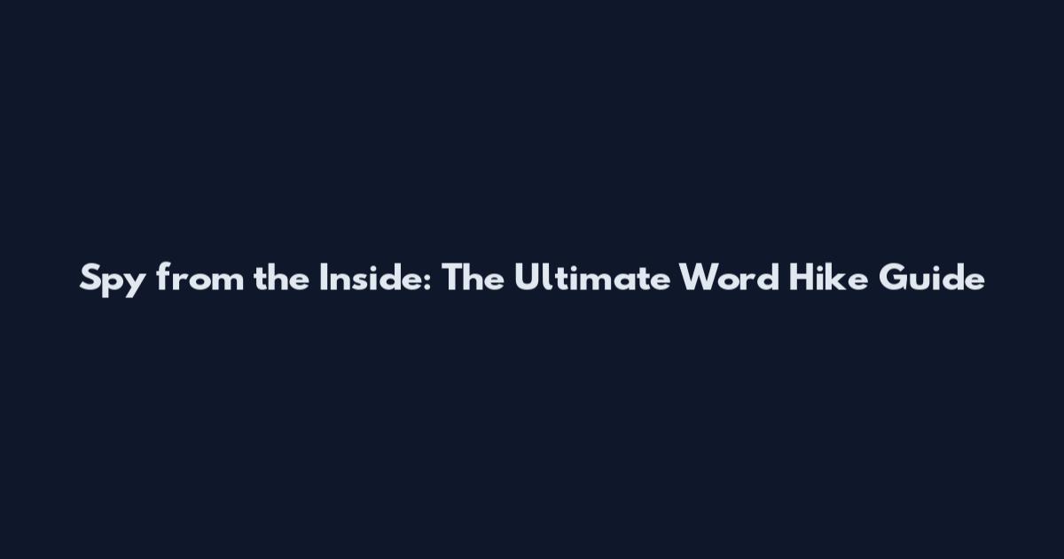 Spy from the Inside: The Ultimate Word Hike Guide