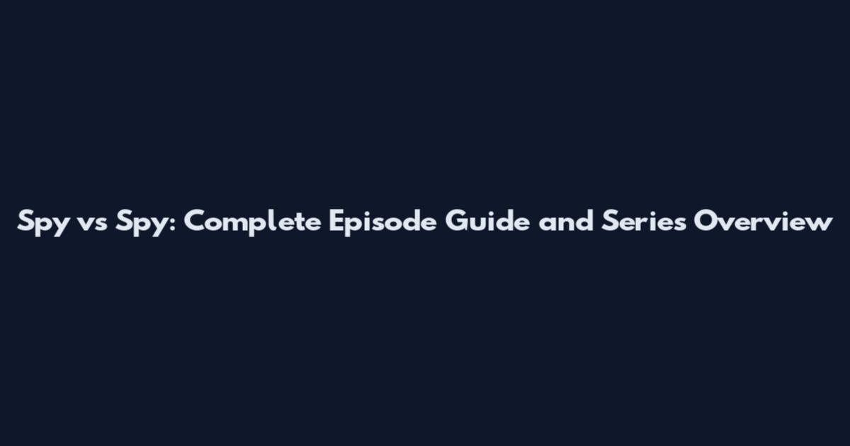 Spy vs Spy: Complete Episode Guide and Series Overview