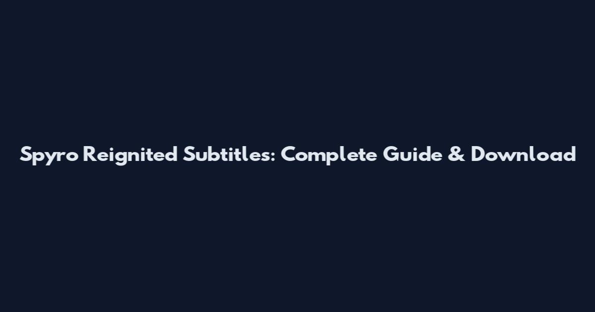 Spyro Reignited Subtitles: Complete Guide & Download