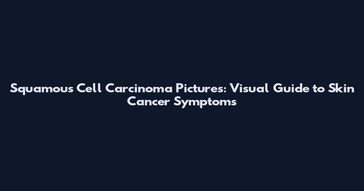 Squamous Cell Carcinoma Pictures: Visual Guide to Skin Cancer Symptoms
