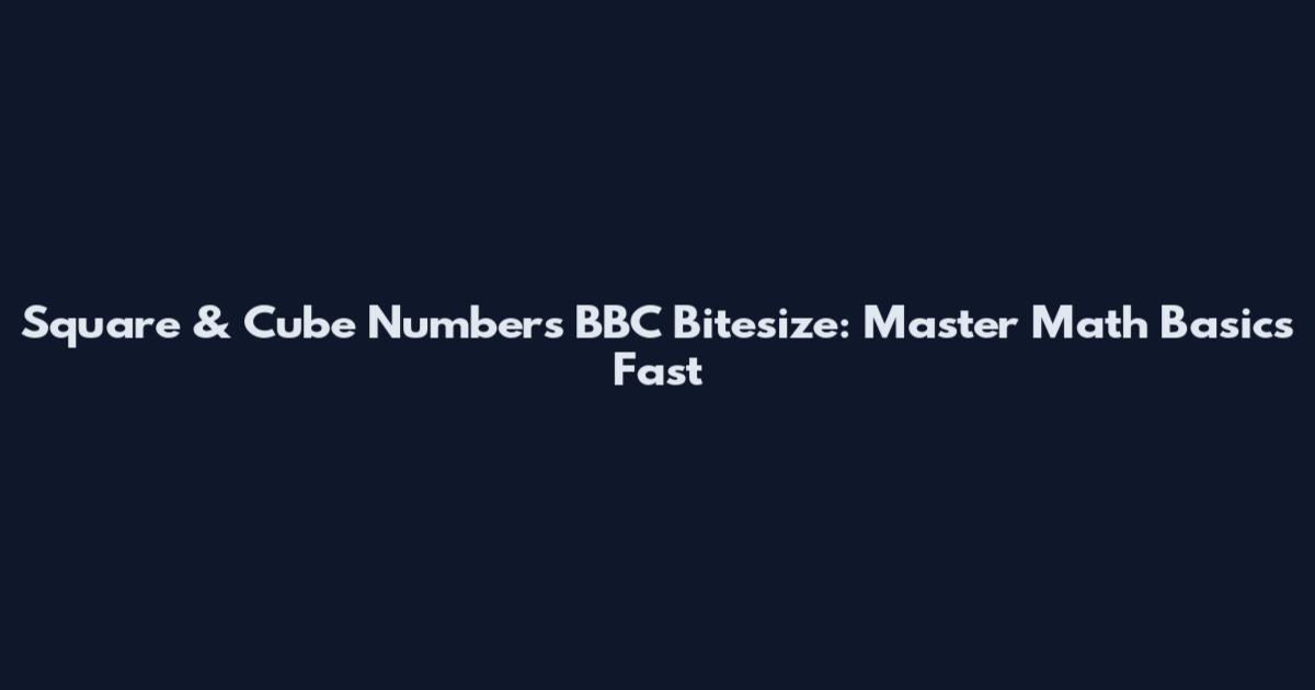 Square & Cube Numbers BBC Bitesize: Master Math Basics Fast