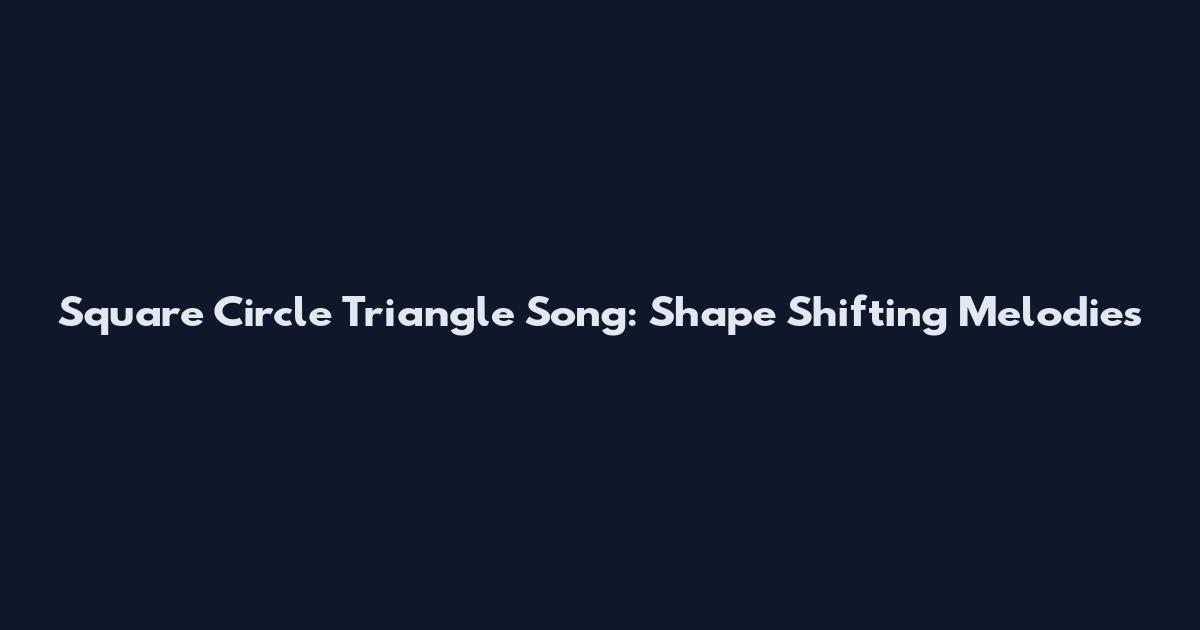 Square Circle Triangle Song: Shape Shifting Melodies