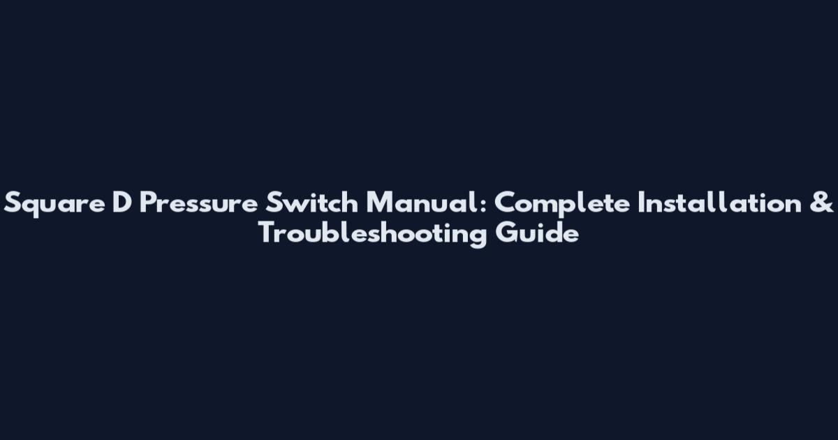 Square D Pressure Switch Manual: Complete Installation & Troubleshooting Guide