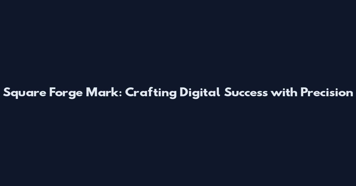 Square Forge Mark: Crafting Digital Success with Precision