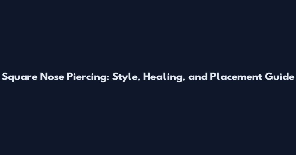 Square Nose Piercing: Style, Healing, and Placement Guide