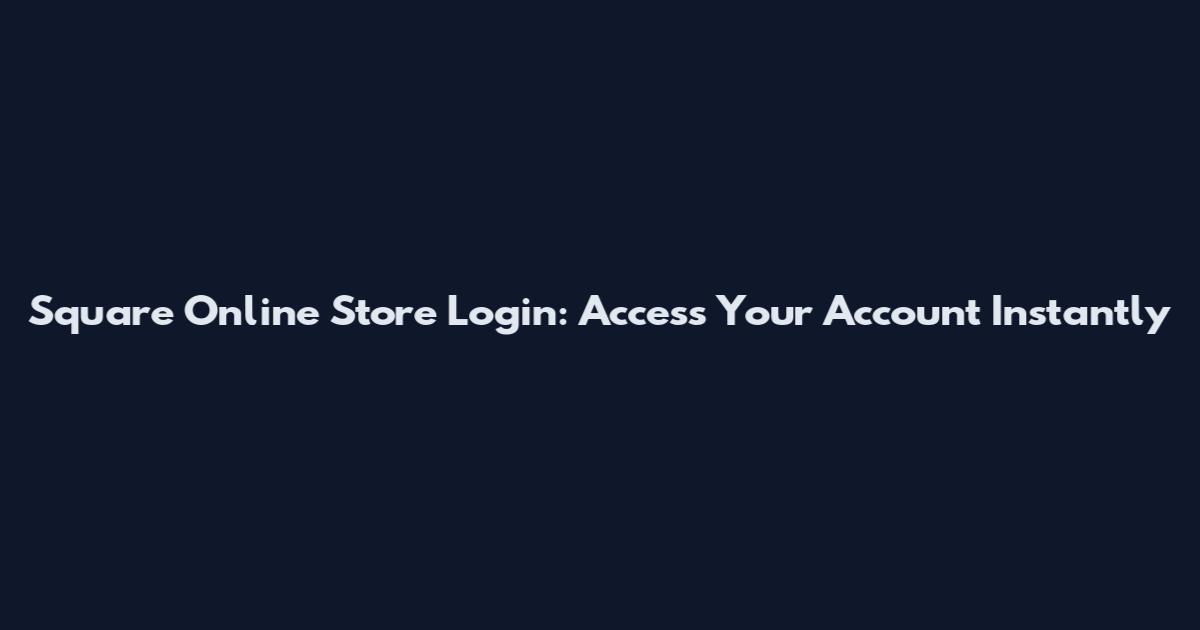 Square Online Store Login: Access Your Account Instantly