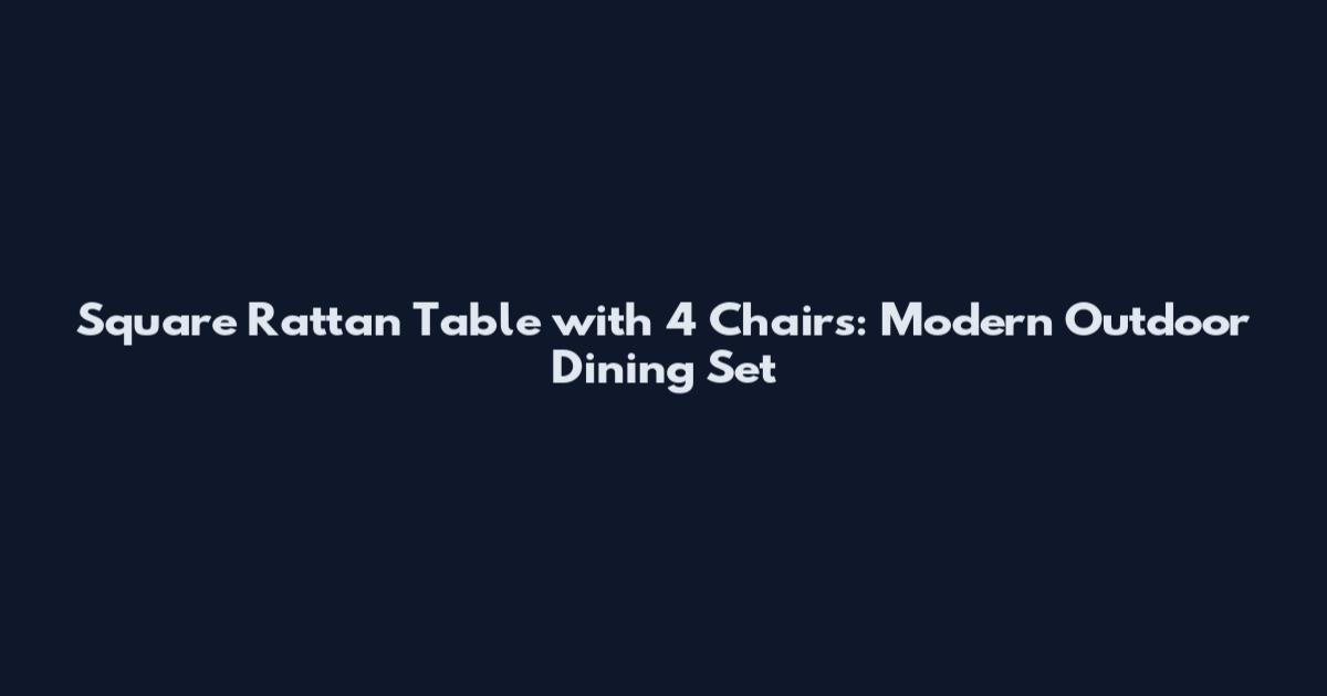 Square Rattan Table with 4 Chairs: Modern Outdoor Dining Set