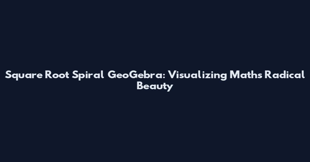 Square Root Spiral GeoGebra: Visualizing Math's Radical Beauty