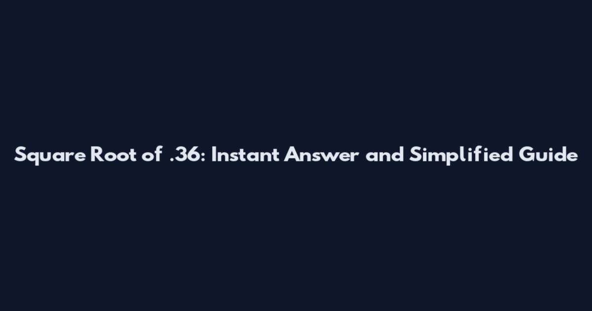 Square Root of .36: Instant Answer and Simplified Guide