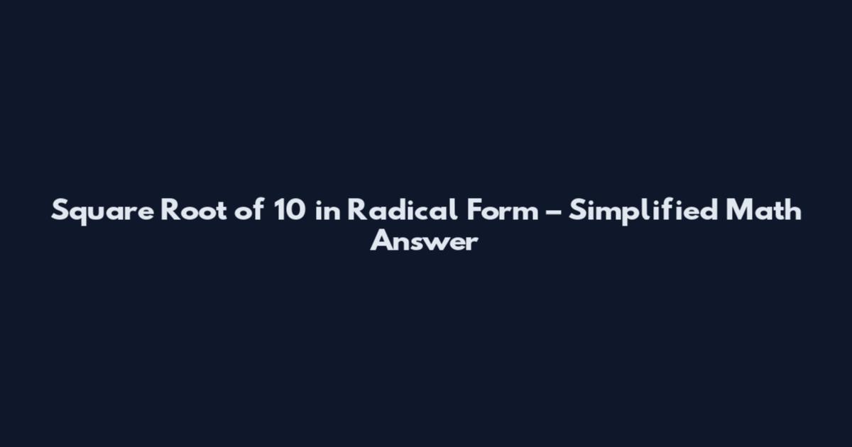 Square Root of 10 in Radical Form – Simplified Math Answer