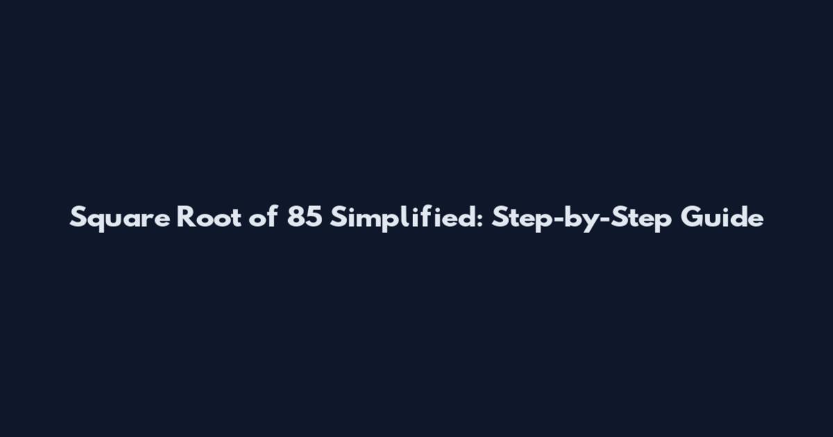 Square Root of 85 Simplified: Step-by-Step Guide