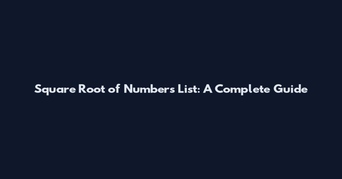 Square Root of Numbers List: A Complete Guide