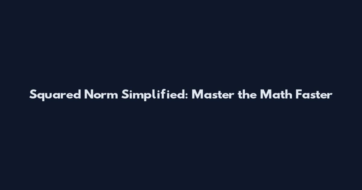Squared Norm Simplified: Master the Math Faster