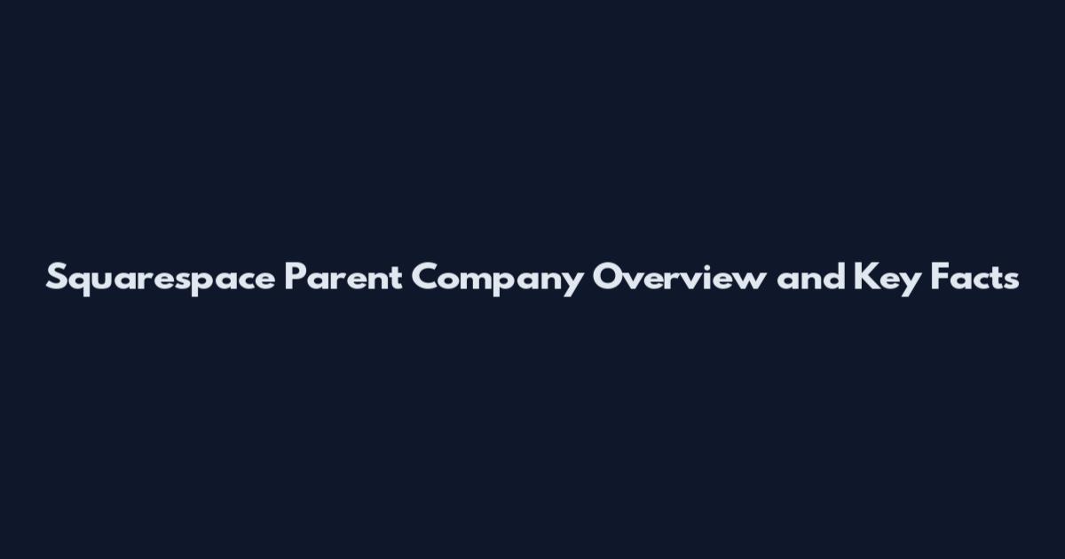 Squarespace Parent Company Overview and Key Facts