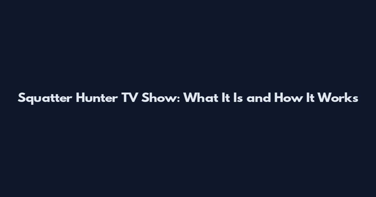 Squatter Hunter TV Show: What It Is and How It Works