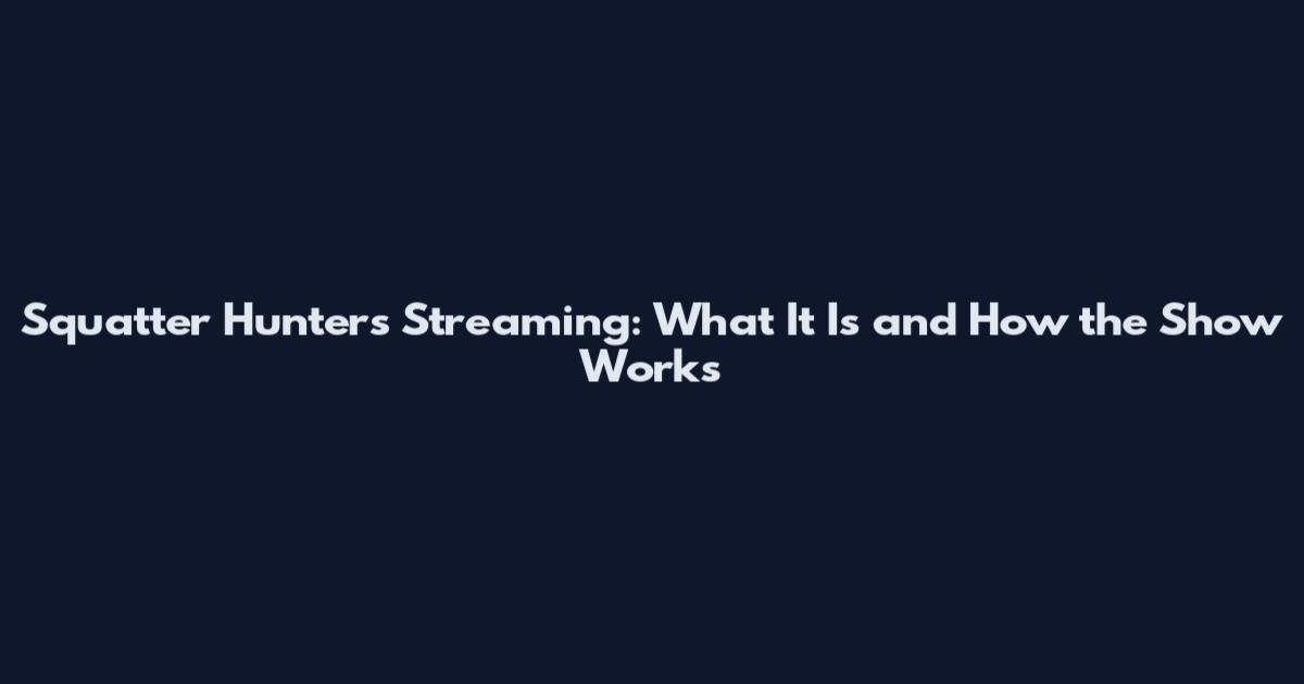 Squatter Hunters Streaming: What It Is and How the Show Works