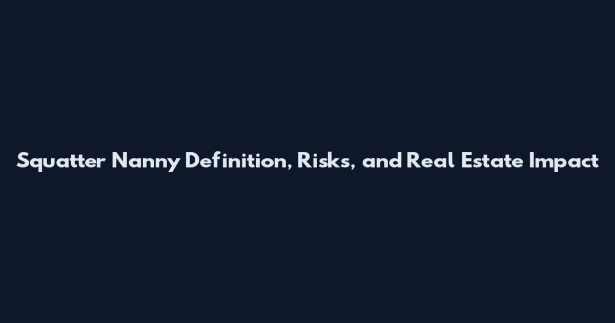 Squatter Nanny Definition, Risks, and Real Estate Impact
