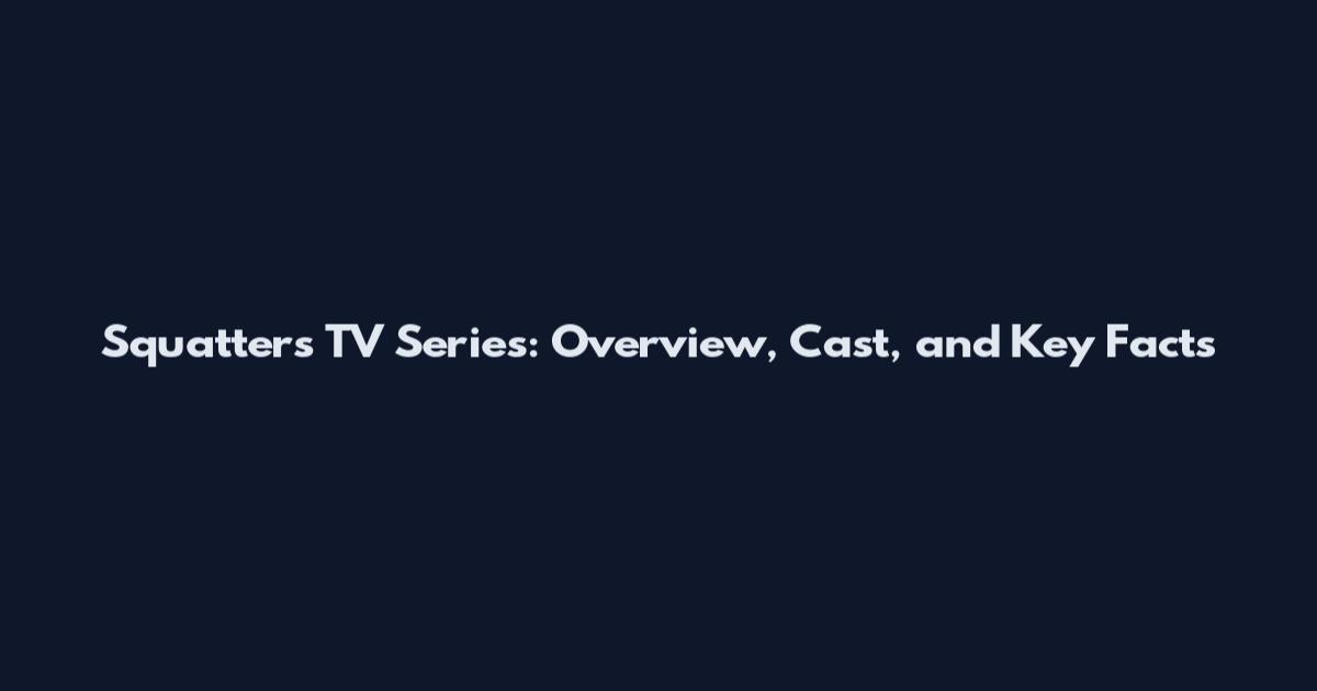 Squatters TV Series: Overview, Cast, and Key Facts