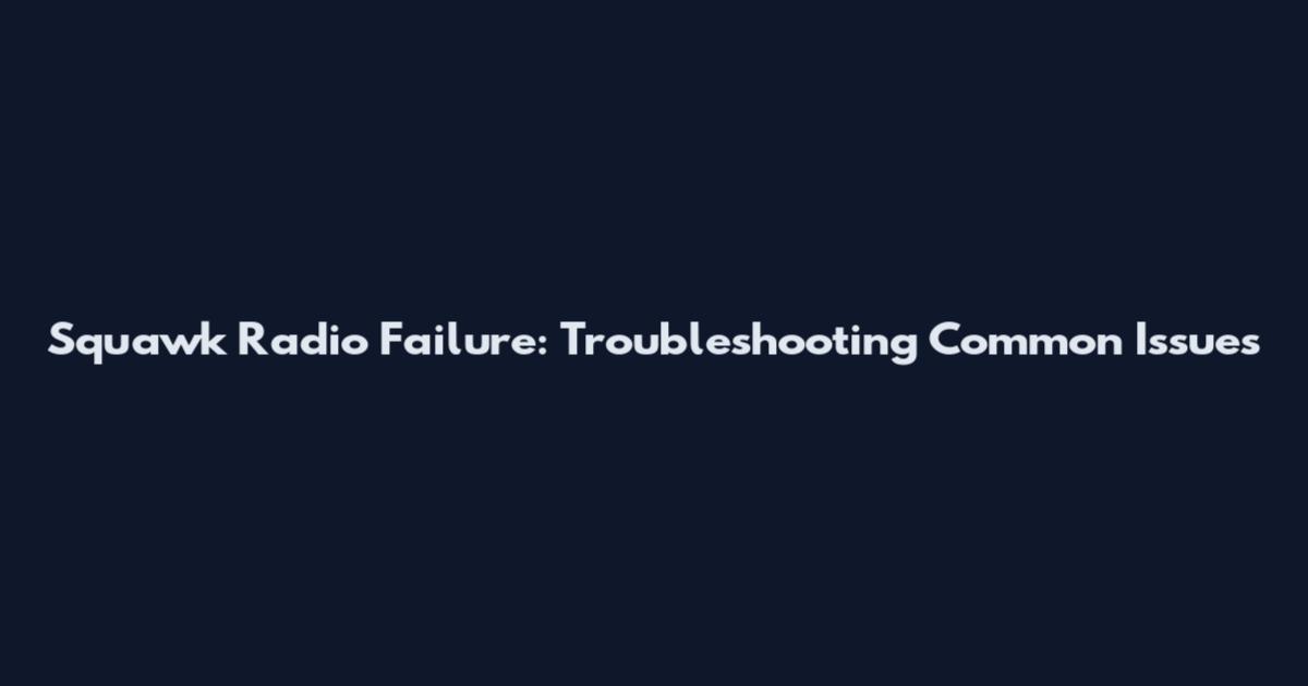 Squawk Radio Failure: Troubleshooting Common Issues