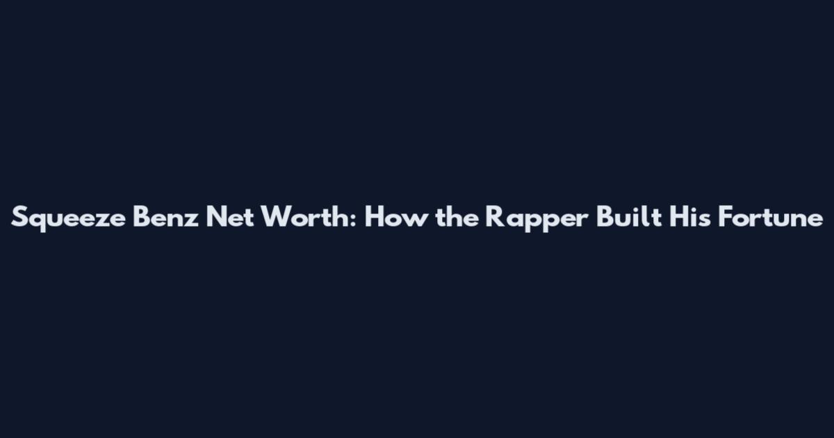 Squeeze Benz Net Worth: How the Rapper Built His Fortune