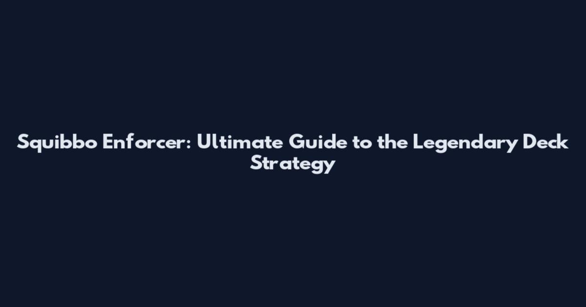 Squibbo Enforcer: Ultimate Guide to the Legendary Deck Strategy
