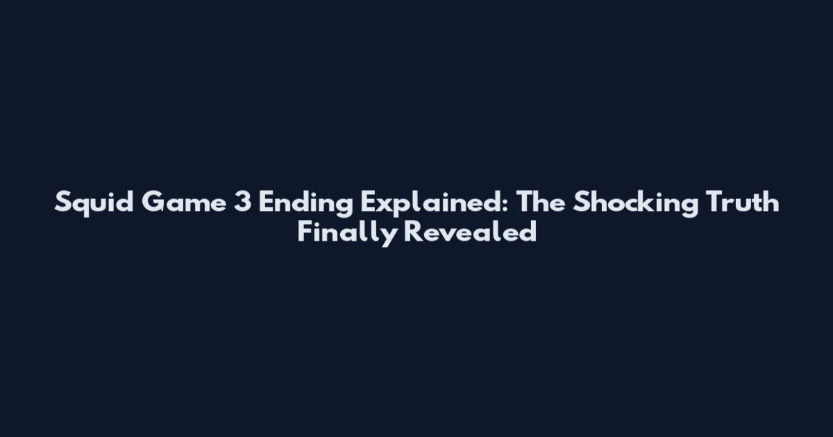 Squid Game 3 Ending Explained: The Shocking Truth Finally Revealed