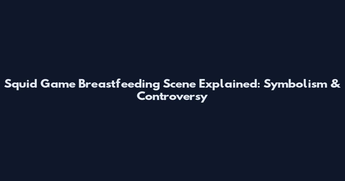 Squid Game Breastfeeding Scene Explained: Symbolism & Controversy