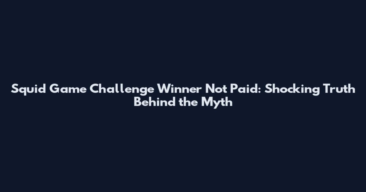 Squid Game Challenge Winner Not Paid: Shocking Truth Behind the Myth