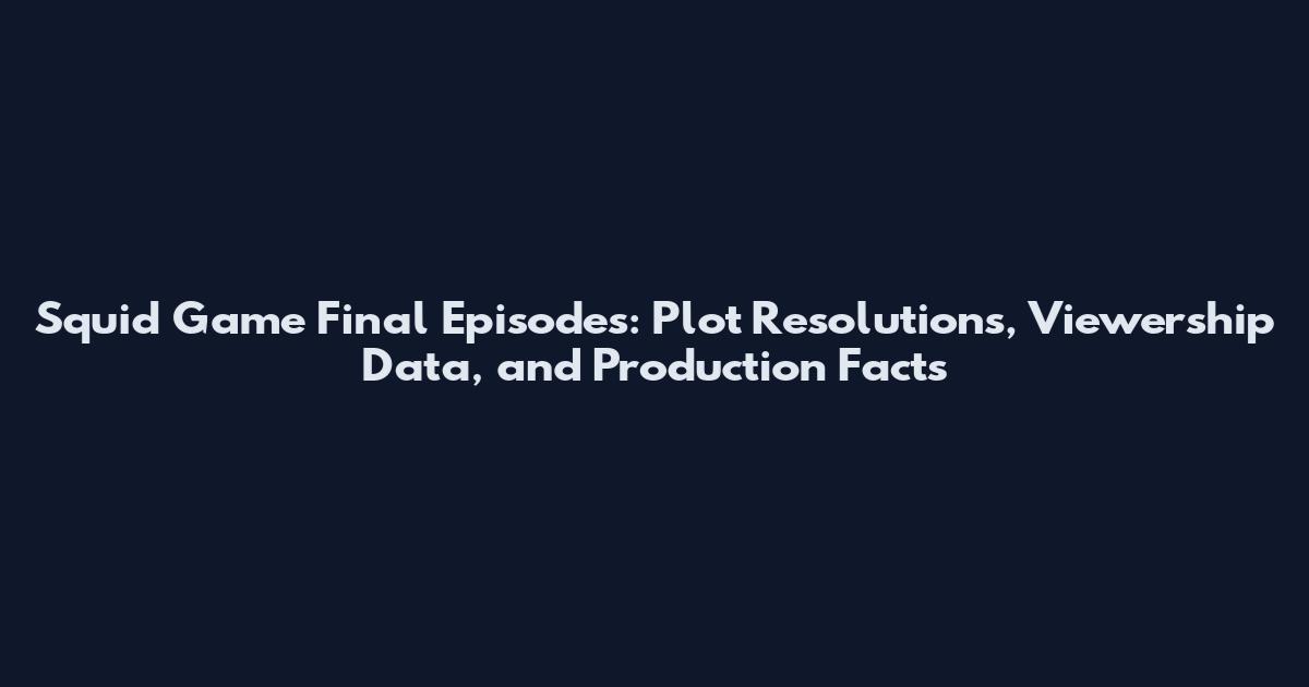 Squid Game Final Episodes: Plot Resolutions, Viewership Data, and Production Facts