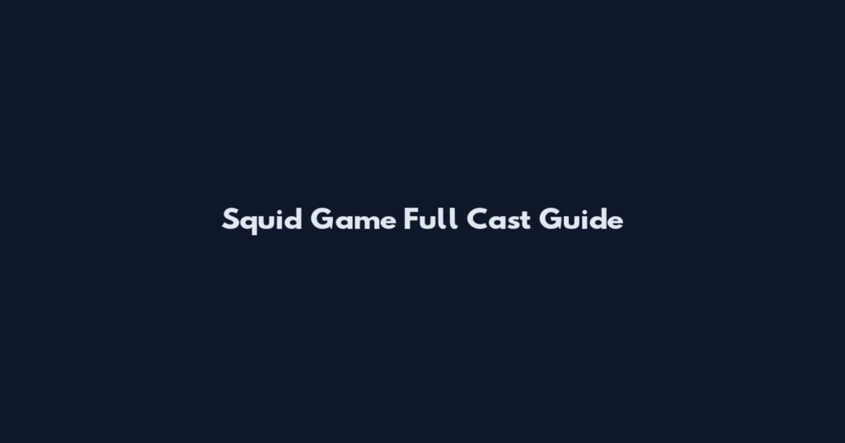 Squid Game Full Cast Guide